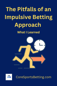 The Pitfalls of an Impulsive Betting Approach and What I Learned