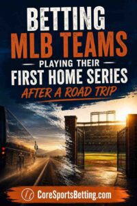 Betting MLB Teams Playing Their First Home Series After a Road Trip